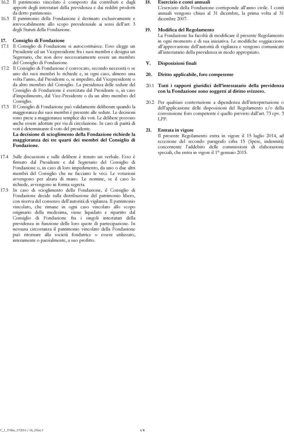 1 Il Consiglio di Fondazione si autocostituisce.