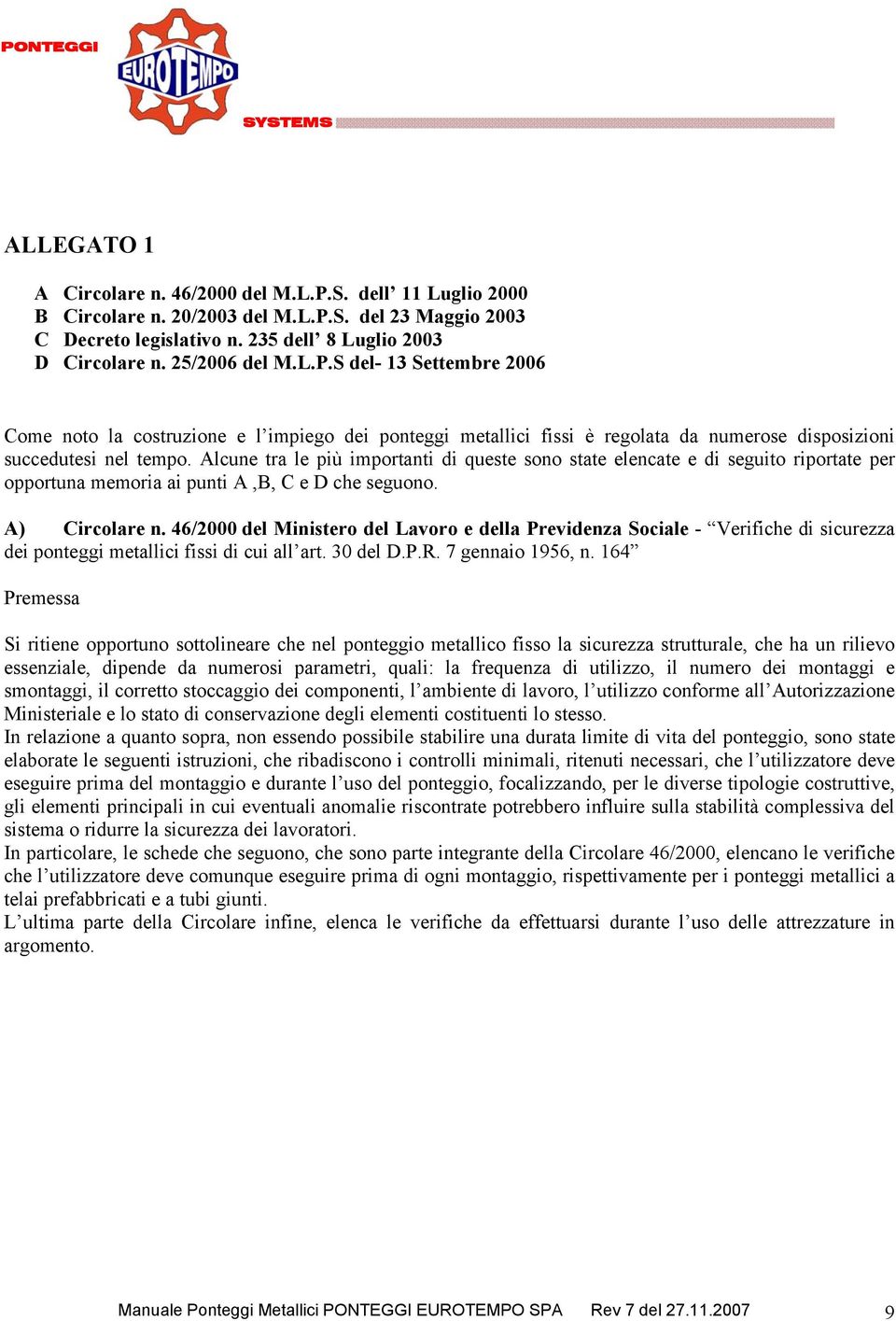 Alcune tra le più importanti di queste sono state elencate e di seguito riportate per opportuna memoria ai punti A,B, C e D che seguono. A) Circolare n.