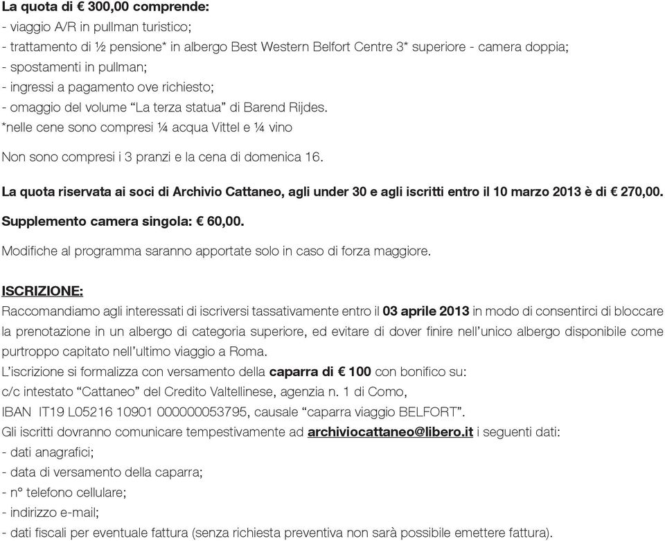 La quota riservata ai soci di Archivio Cattaneo, agli under 30 e agli iscritti entro il 10 marzo 2013 è di 270,00. Supplemento camera singola: 60,00.