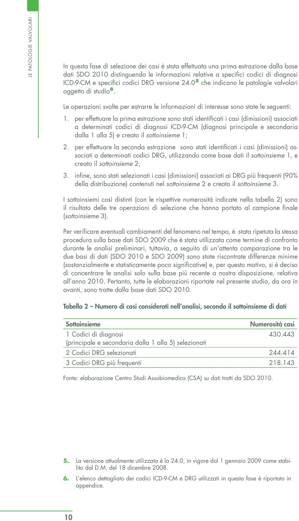 per effettuare la prima estrazione sono stati identificati i casi (dimissioni) associati a determinati codici di diagnosi ICD-9-CM (diagnosi principale e secondaria dalla 1 alla 5) e creato il