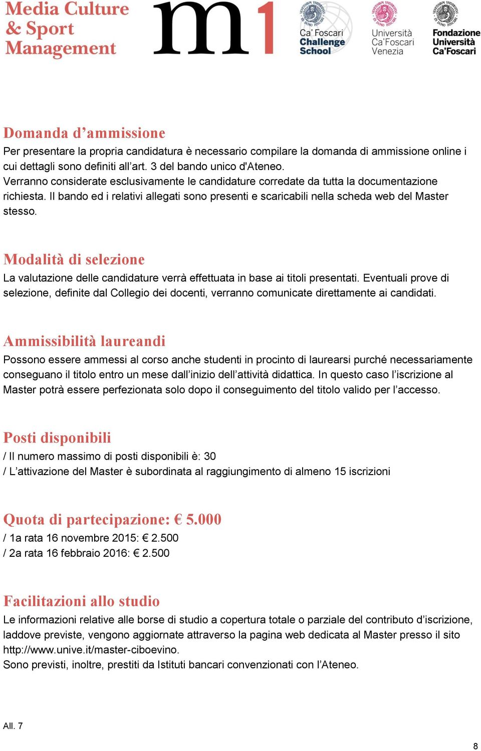 Modalità di selezione La valutazione delle candidature verrà effettuata in base ai titoli presentati.