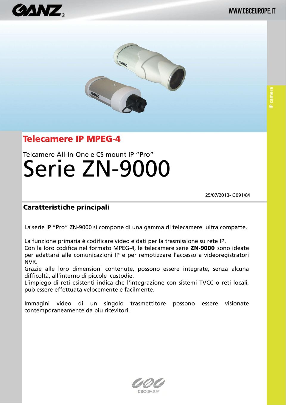 Con la loro codifica nel formato MPEG-4, le telecamere serie ZN-9000 sono ideate per adattarsi alle comunicazioni IP e per remotizzare l accesso a videoregistratori NVR.