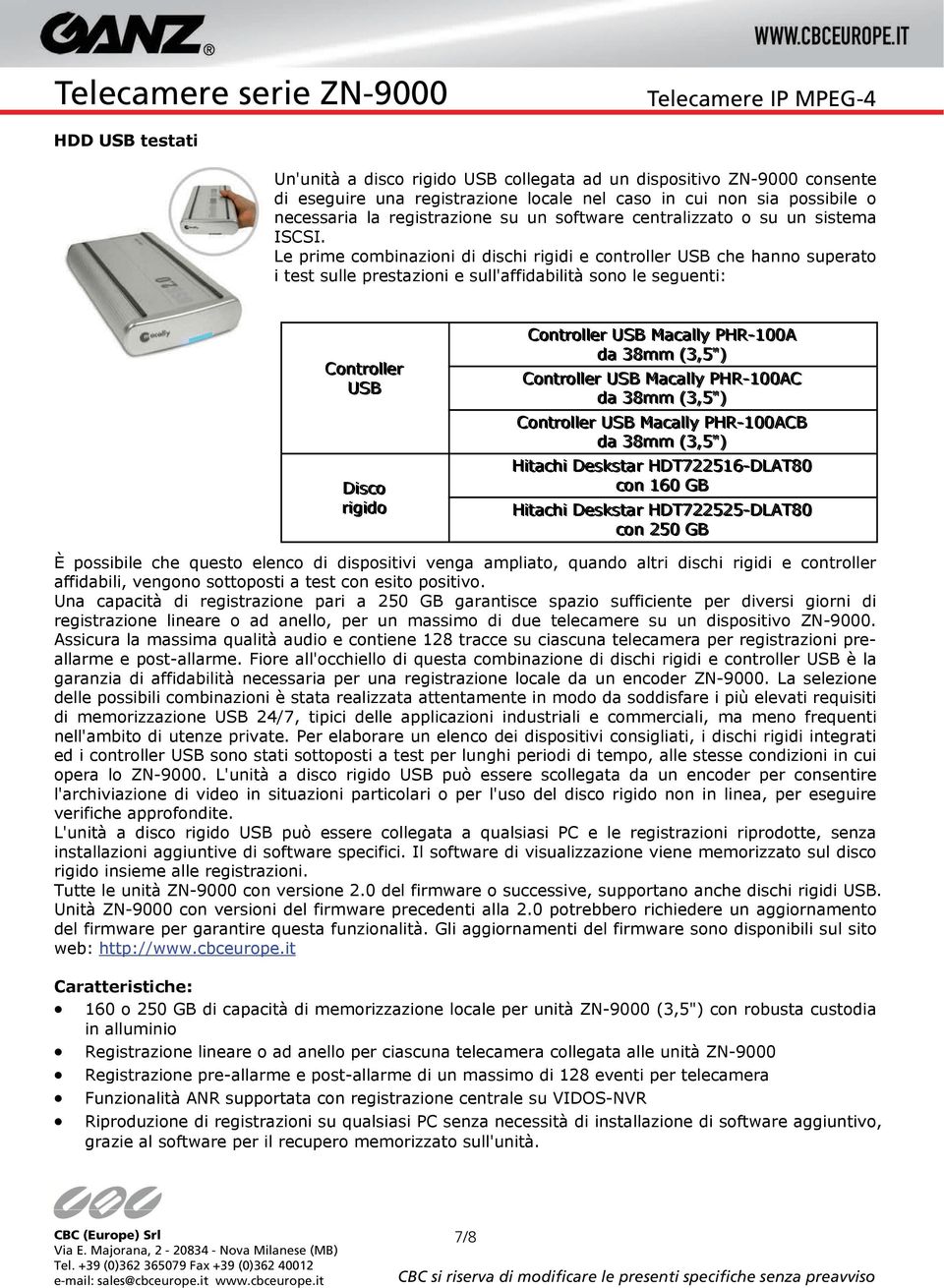 Le prime combinazioni di dischi rigidi e controller USB che hanno superato i test sulle prestazioni e sull'affidabilità sono le seguenti: Controller USB Disco rigido Controller USB Macally PHR-100A