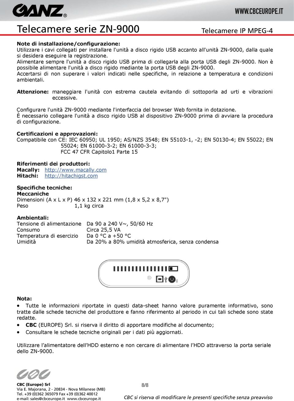 Accertarsi di non superare i valori indicati nelle specifiche, in relazione a temperatura e condizioni ambientali.