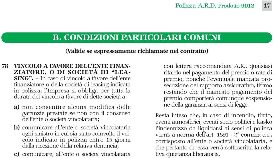 alcuna modifica delle garanzie prestate se non con il consenso dell ente o società vincolataria; b) comunicare all ente o società vincolataria ogni sinistro in cui sia stato coinvolto il veicolo