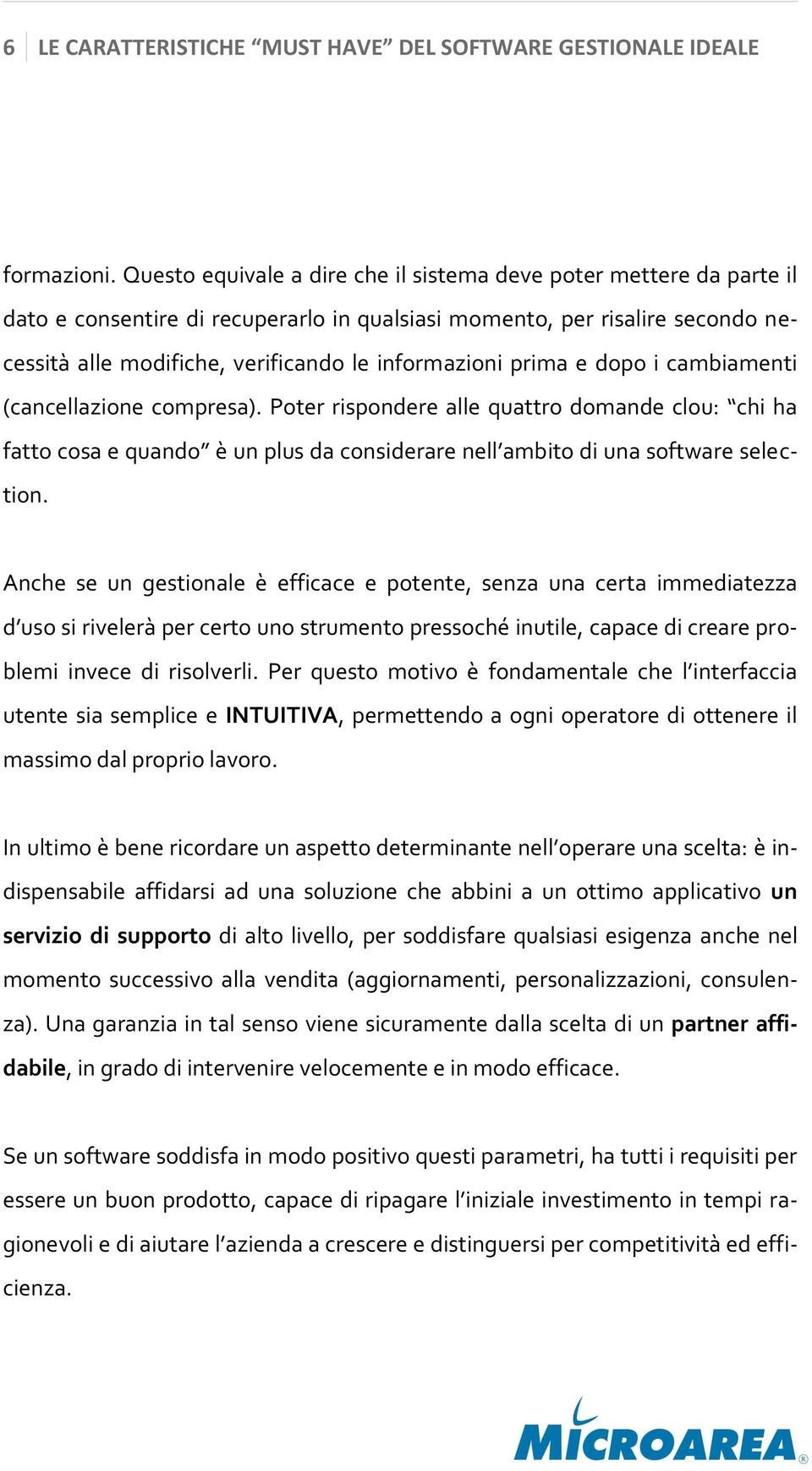 prima e dopo i cambiamenti (cancellazione compresa). Poter rispondere alle quattro domande clou: chi ha fatto cosa e quando è un plus da considerare nell ambito di una software selection.