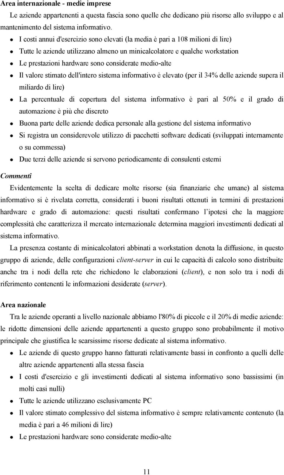 medio-alte Il valore stimato dell'intero sistema informativo è elevato (per il 34% delle aziende supera il miliardo di lire) La percentuale di copertura del sistema informativo è pari al 50% e il