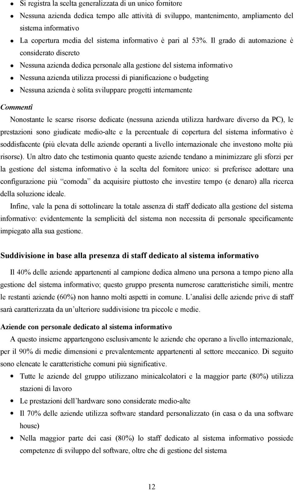 Il grado di automazione è considerato discreto Nessuna azienda dedica personale alla gestione del sistema informativo Nessuna azienda utilizza processi di pianificazione o budgeting Nessuna azienda è