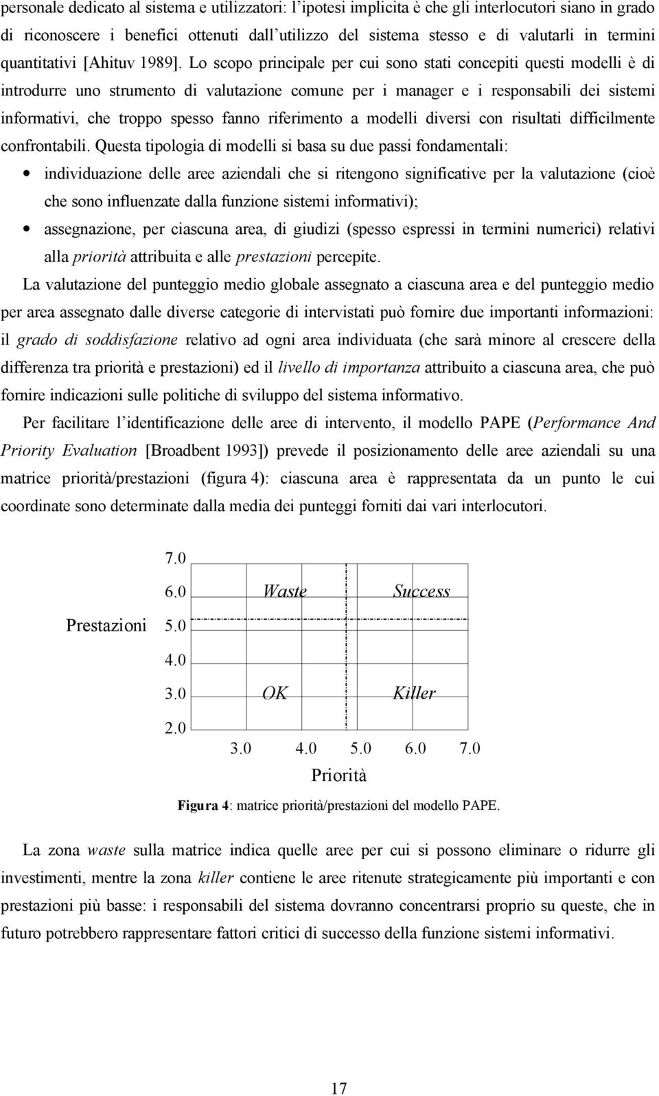 Lo scopo principale per cui sono stati concepiti questi modelli è di introdurre uno strumento di valutazione comune per i manager e i responsabili dei sistemi informativi, che troppo spesso fanno