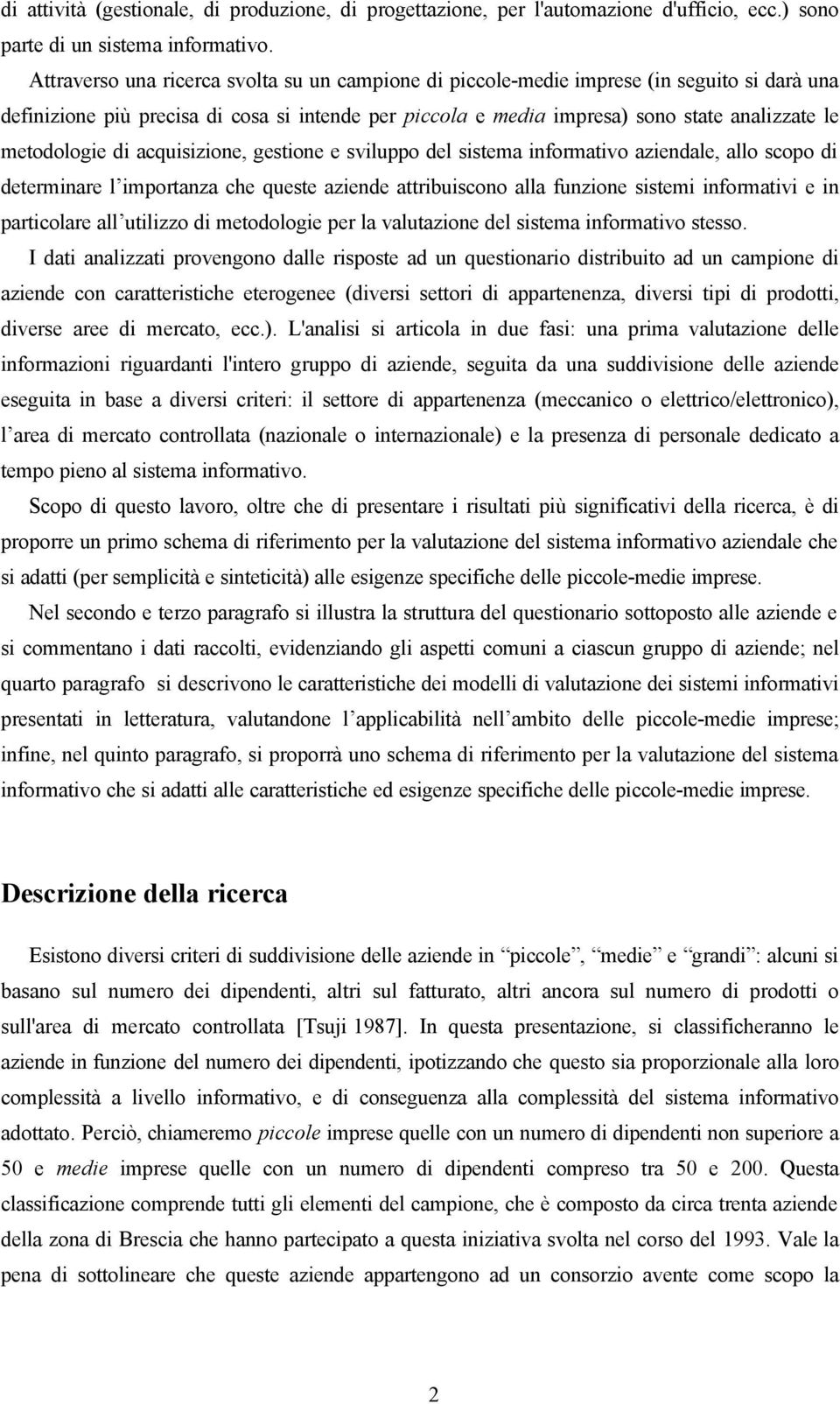 metodologie di acquisizione, gestione e sviluppo del sistema informativo aziendale, allo scopo di determinare l importanza che queste aziende attribuiscono alla funzione sistemi informativi e in