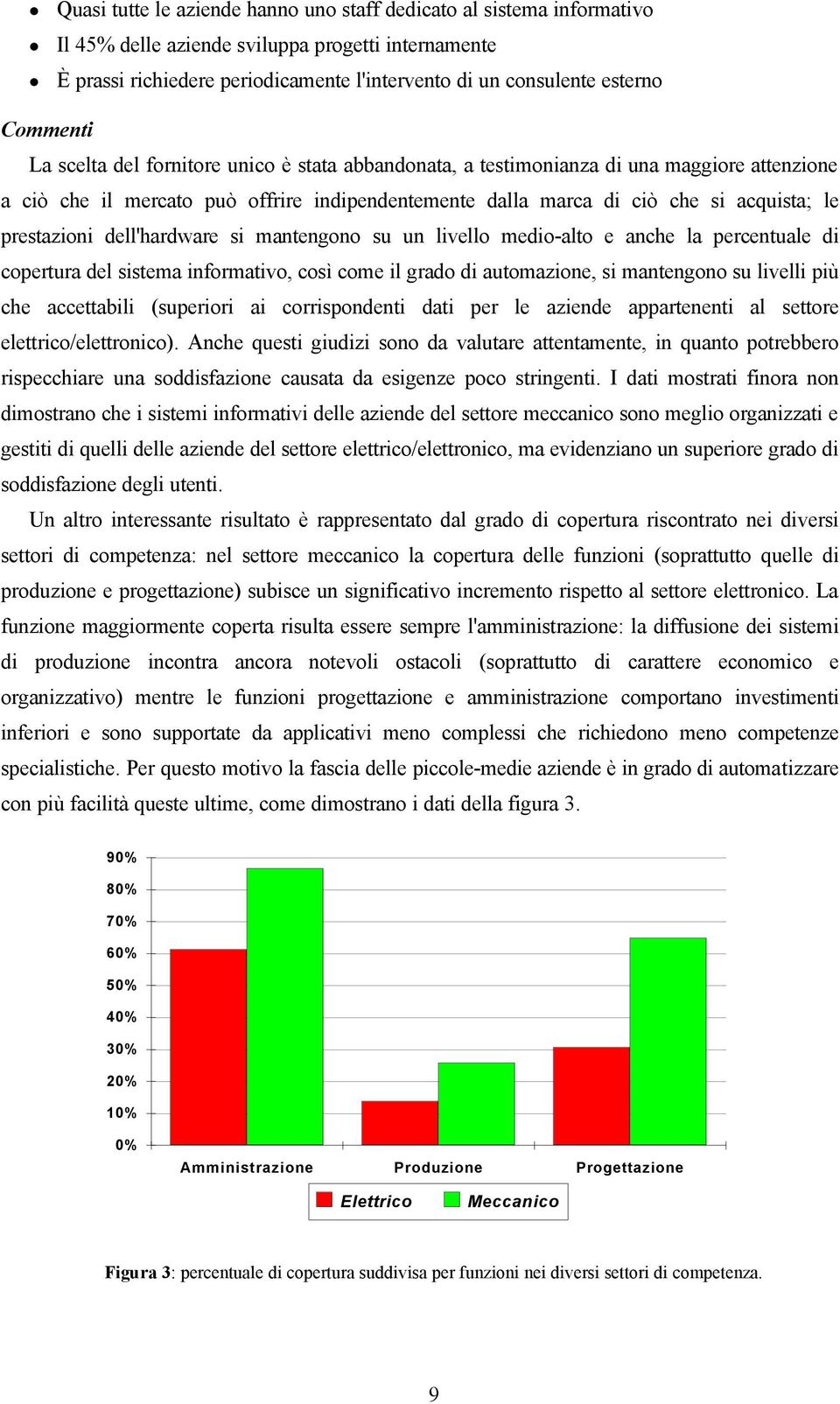 prestazioni dell'hardware si mantengono su un livello medio-alto e anche la percentuale di copertura del sistema informativo, così come il grado di automazione, si mantengono su livelli più che