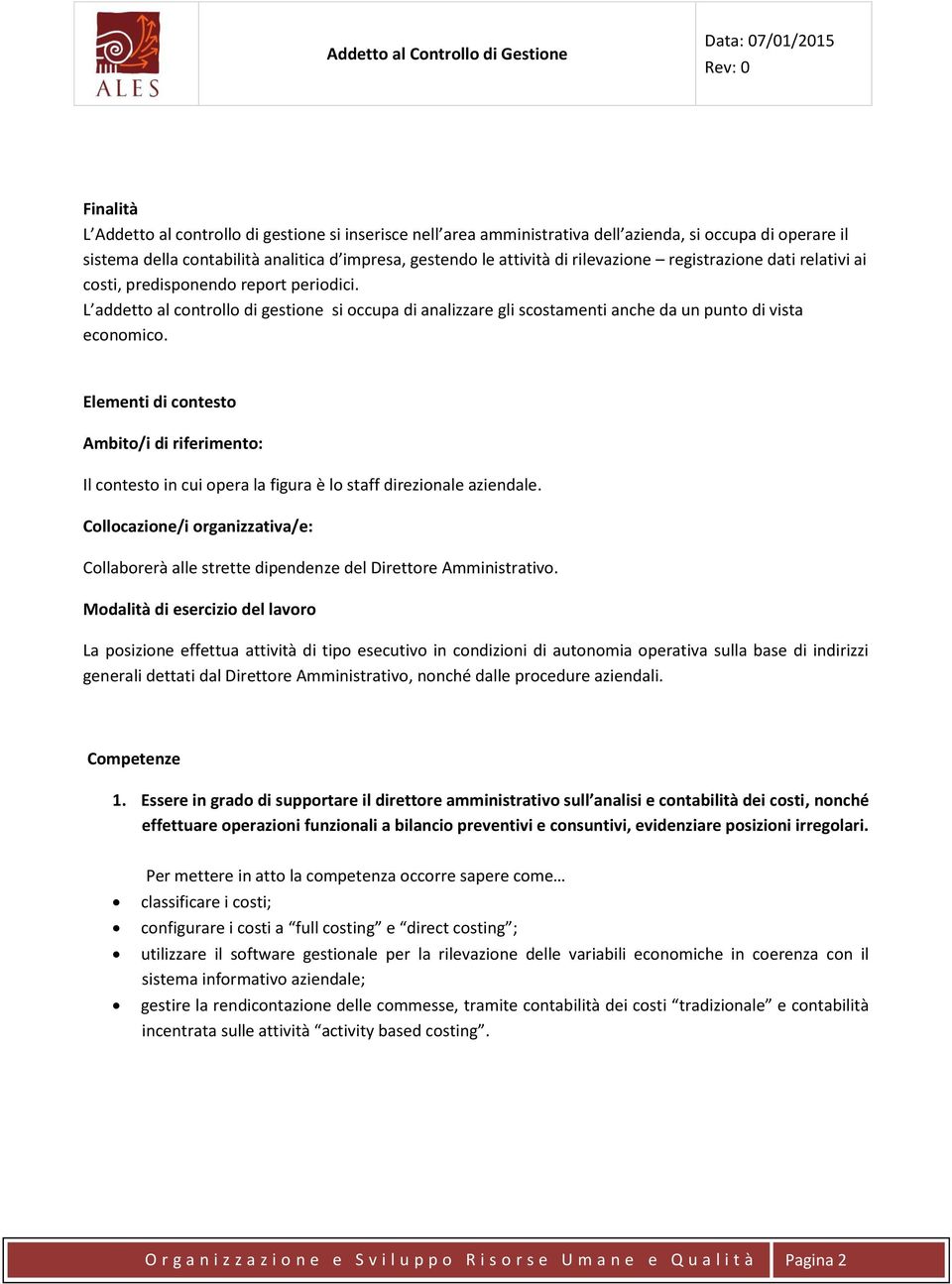 Elementi di contesto Ambito/i di riferimento: Il contesto in cui opera la figura è lo staff direzionale aziendale.