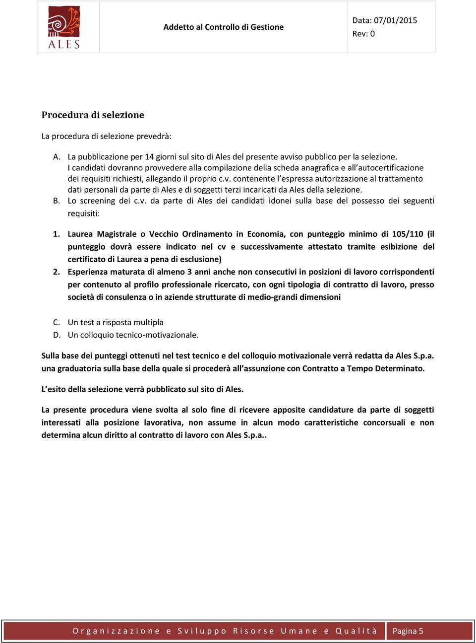 B. Lo screening dei c.v. da parte di Ales dei candidati idonei sulla base del possesso dei seguenti requisiti: 1.