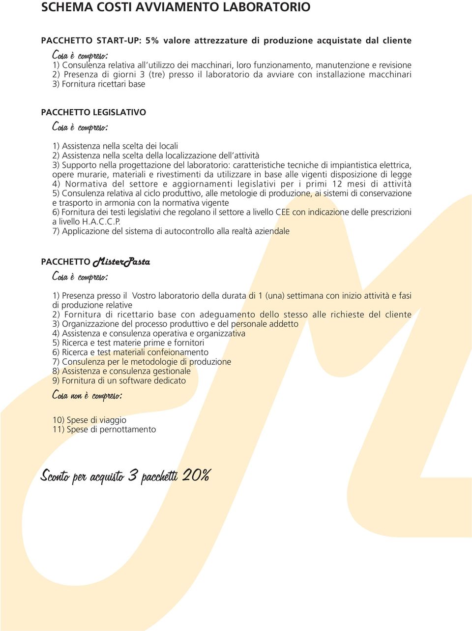 1) Assistenza nella scelta dei locali 2) Assistenza nella scelta della localizzazione dell attività 3) Supporto nella progettazione del laboratorio: caratteristiche tecniche di impiantistica