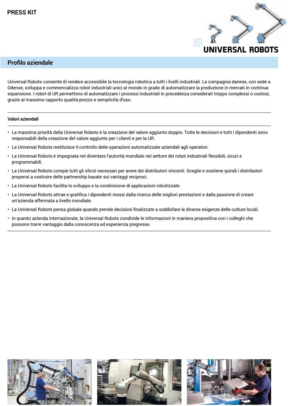 I robot di UR permettono di automatizzare i processi industriali in precedenza considerati troppo complessi o costosi, grazie al massimo rapporto qualità-prezzo e semplicità d uso.