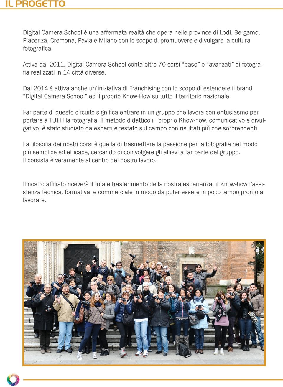 Dal 2014 è attiva anche un iniziativa di Franchising con lo scopo di estendere il brand Digital Camera School ed il proprio Know-How su tutto il territorio nazionale.