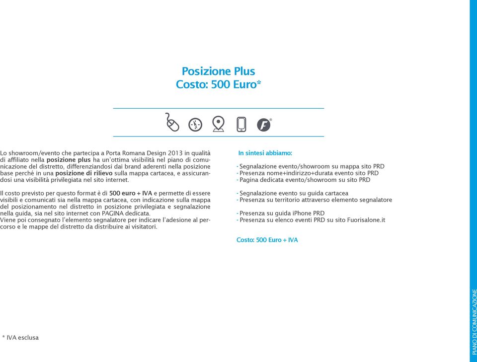 Il costo previsto per questo format è di 500 euro + IVA e permette di essere visibili e comunicati sia nella mappa cartacea, con indicazione sulla mappa del posizionamento nel distretto in posizione