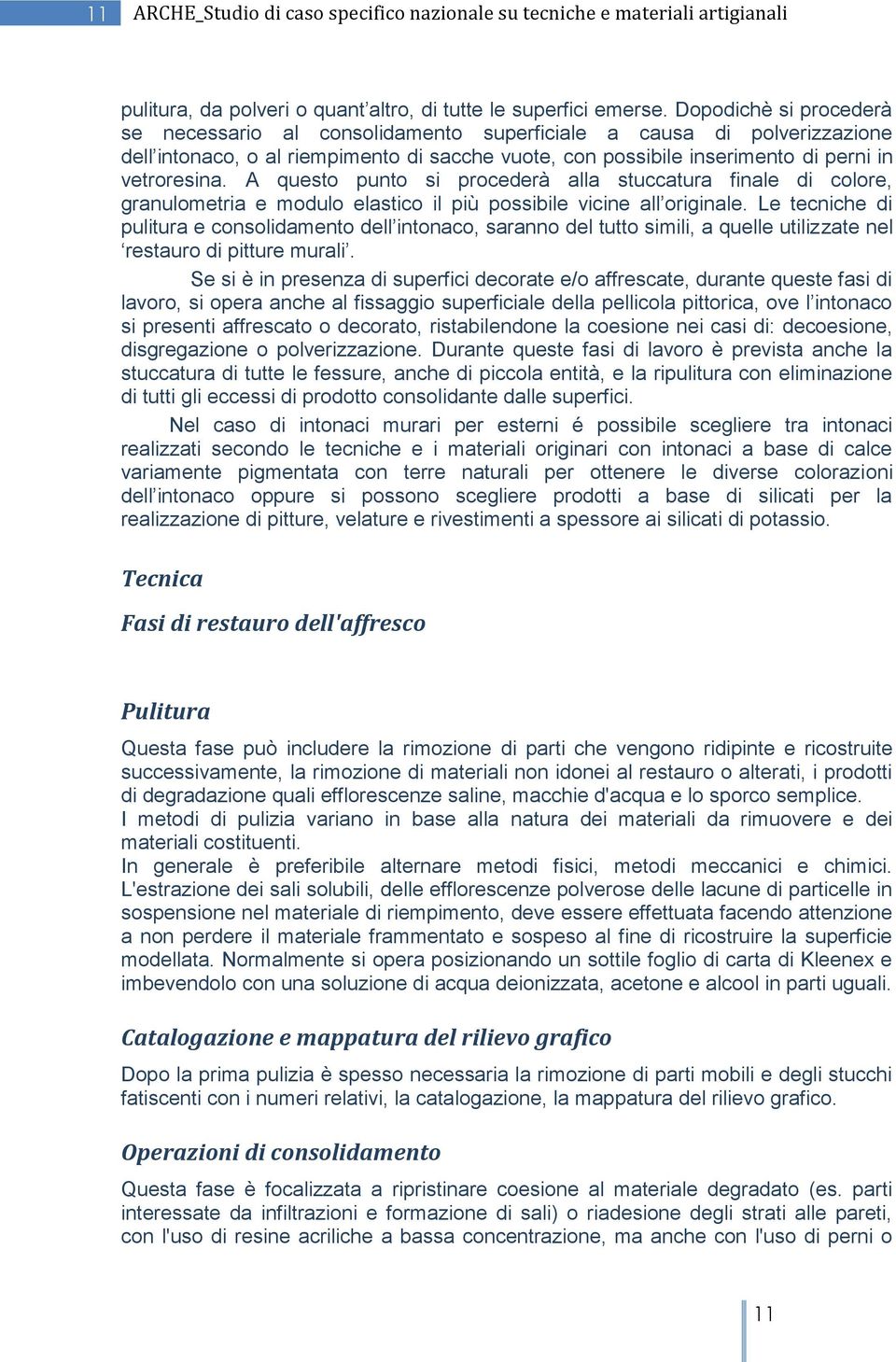 A questo punto si procederà alla stuccatura finale di colore, granulometria e modulo elastico il più possibile vicine all originale.