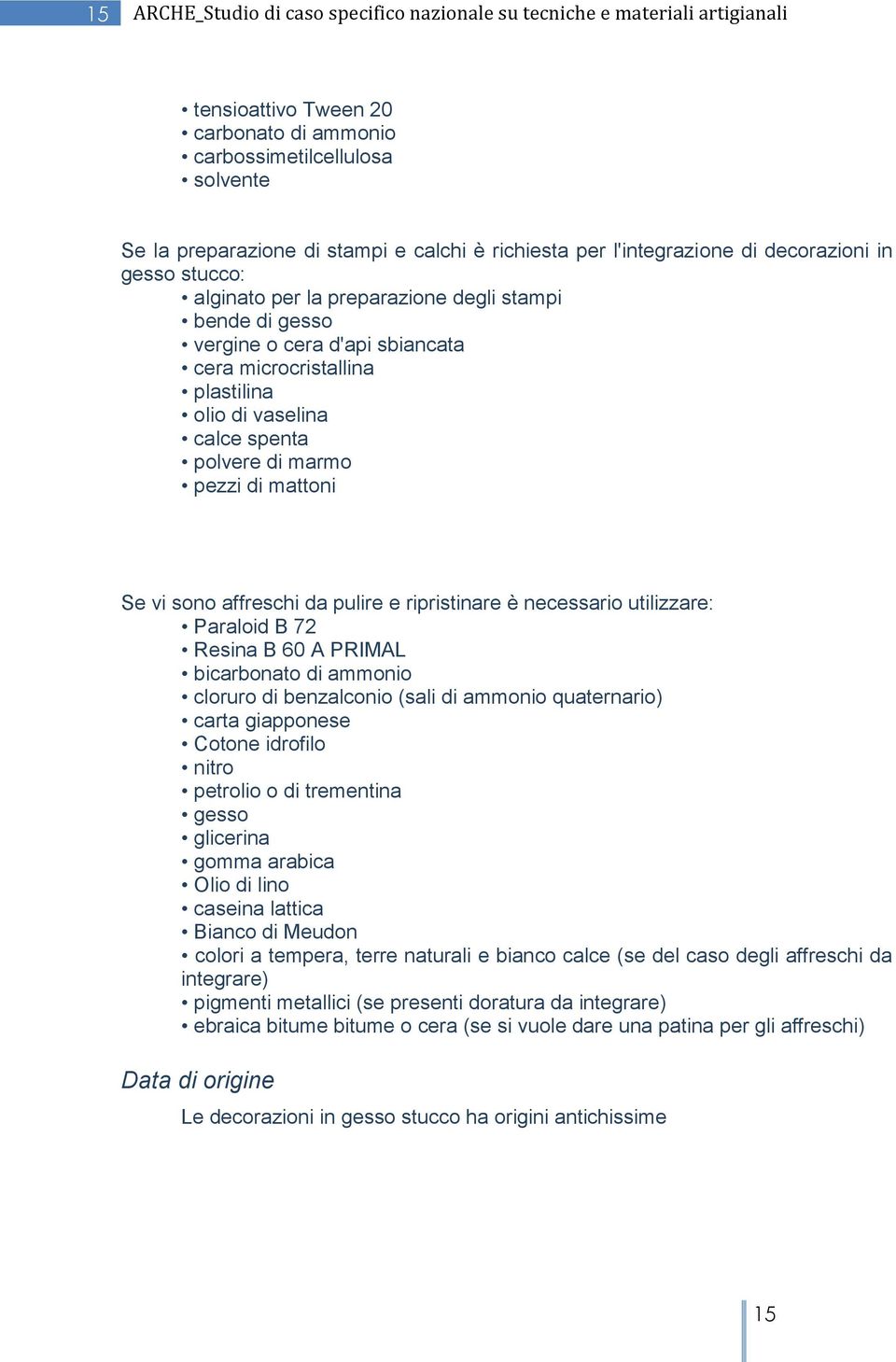 calce spenta polvere di marmo pezzi di mattoni Se vi sono affreschi da pulire e ripristinare è necessario utilizzare: Paraloid B 72 Resina B 60 A PRIMAL bicarbonato di ammonio cloruro di benzalconio