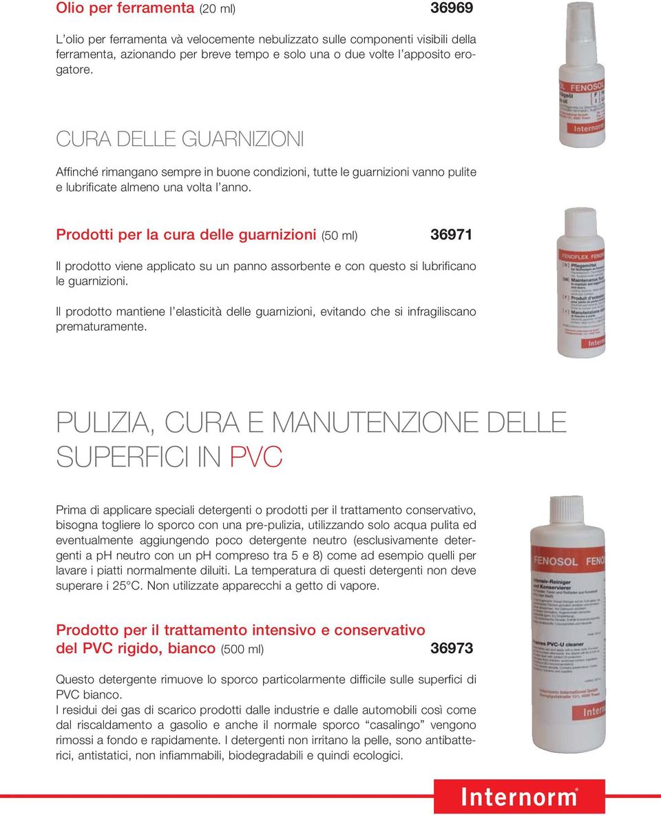 Prodotti per la cura delle guarnizioni (50 ml) 36971 Il prodotto viene applicato su un panno assorbente e con questo si lubrificano le guarnizioni.