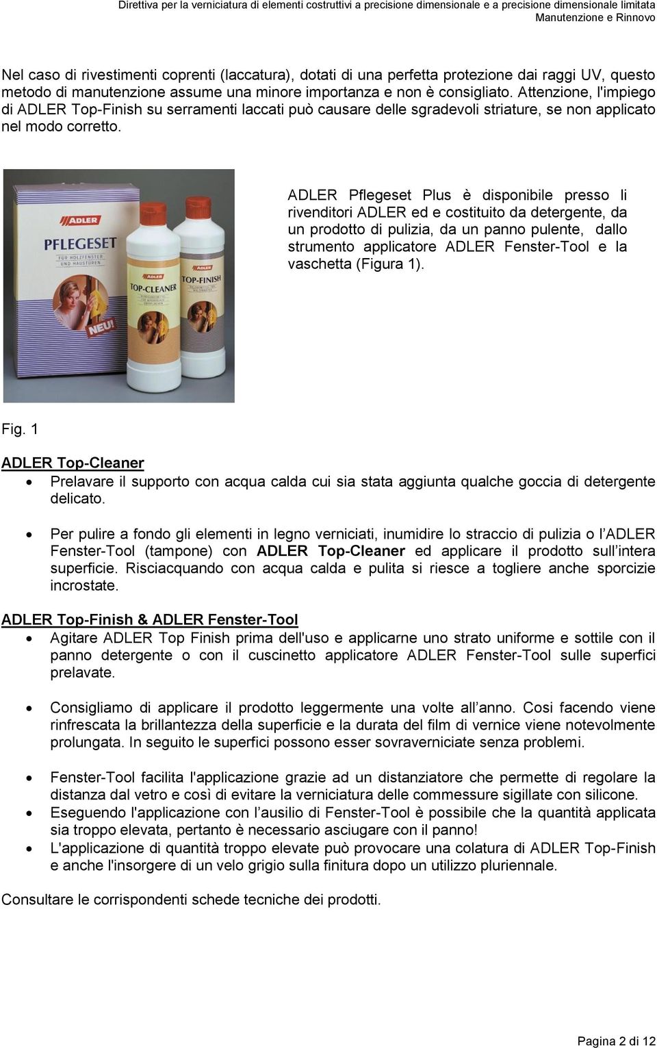 ADLER Pflegeset Plus è disponibile presso li rivenditori ADLER ed e costituito da detergente, da un prodotto di pulizia, da un panno pulente, dallo strumento applicatore ADLER Fenster-Tool e la