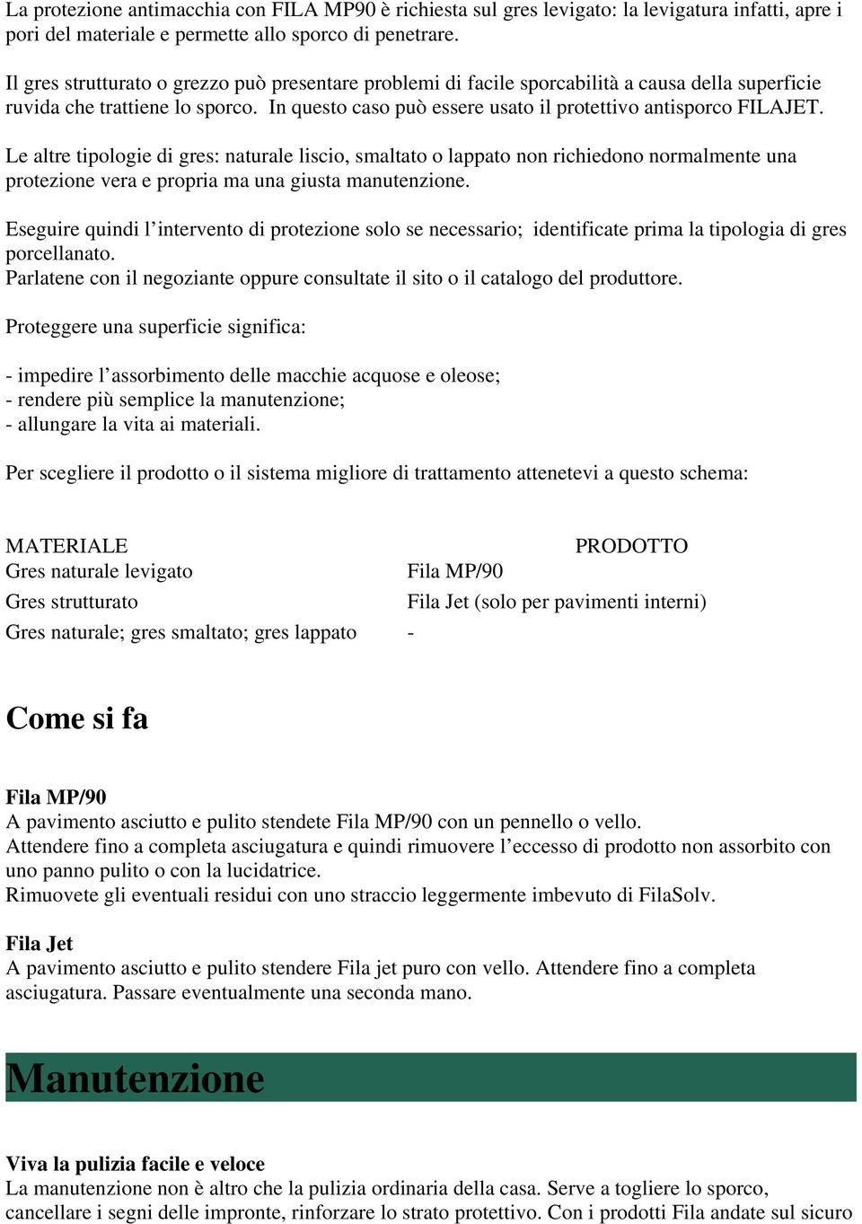 Le altre tipologie di gres: naturale liscio, smaltato o lappato non richiedono normalmente una protezione vera e propria ma una giusta manutenzione.