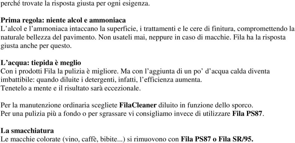 Non usateli mai, neppure in caso di macchie. Fila ha la risposta giusta anche per questo. L acqua: tiepida è meglio Con i prodotti Fila la pulizia è migliore.