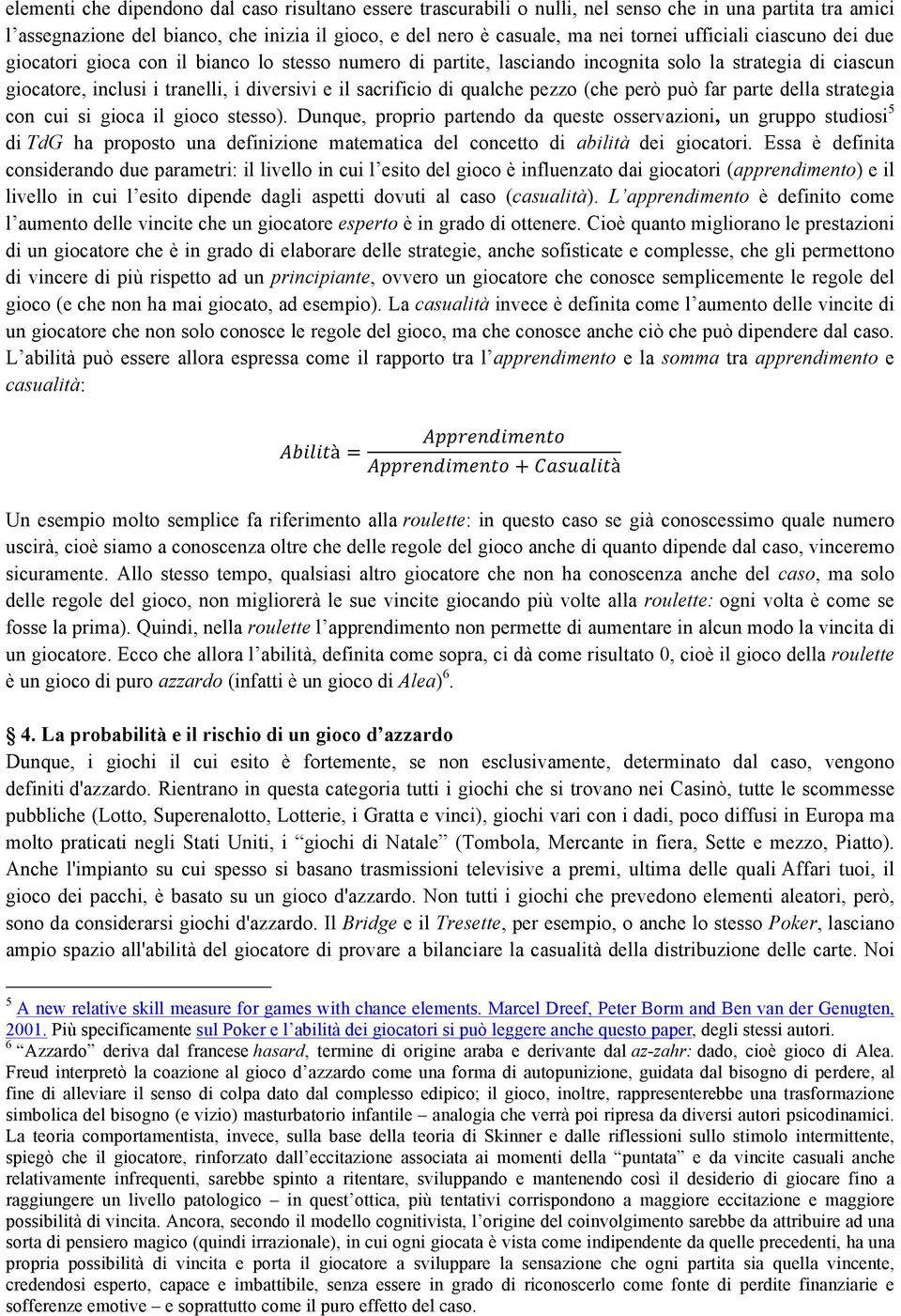 qualche pezzo (che però può far parte della strategia con cui si gioca il gioco stesso).