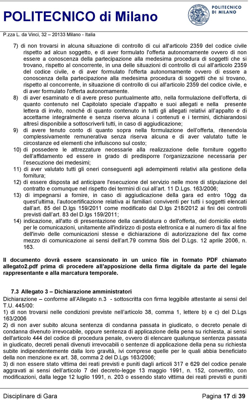 formulato l'offerta autonomamente ovvero di essere a conoscenza della partecipazione alla medesima procedura di soggetti che si trovano, rispetto al concorrente, in situazione di controllo di cui