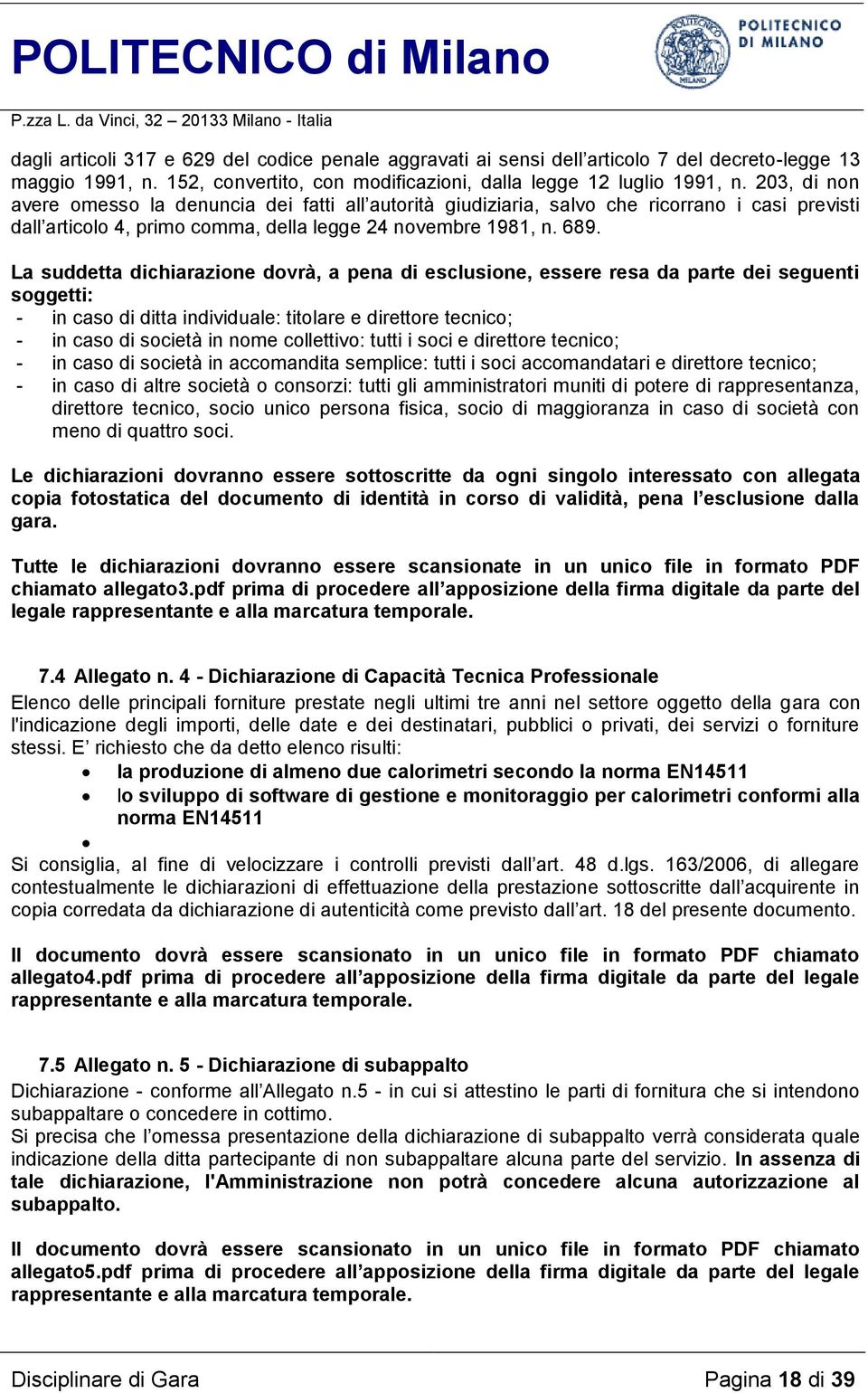 La suddetta dichiarazione dovrà, a pena di esclusione, essere resa da parte dei seguenti soggetti: - in caso di ditta individuale: titolare e direttore tecnico; - in caso di società in nome