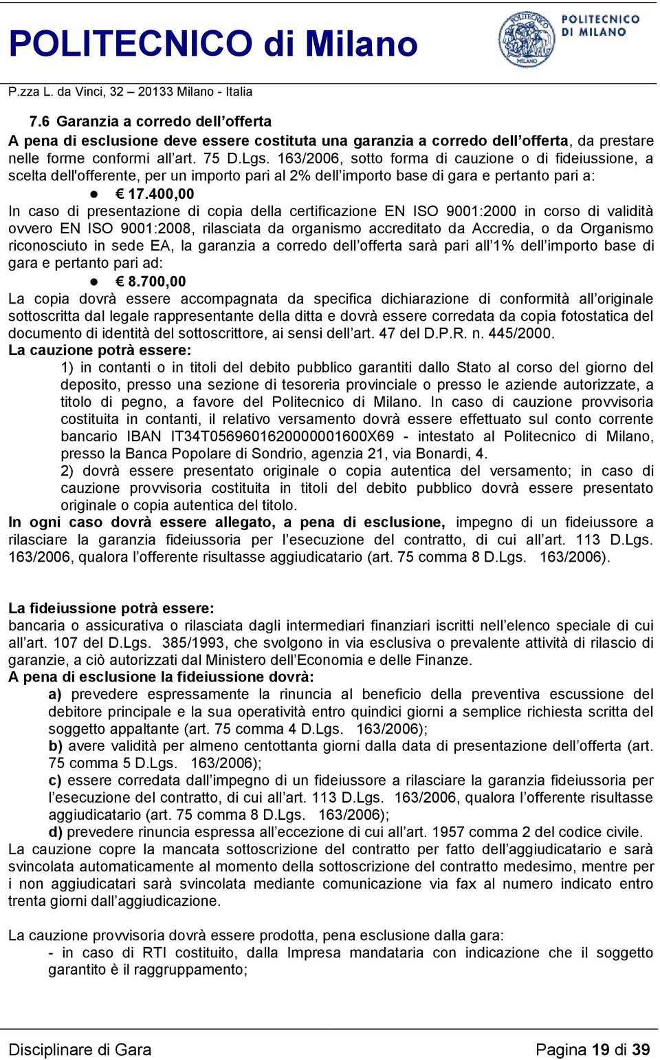 400,00 In caso di presentazione di copia della certificazione EN ISO 9001:2000 in corso di validità ovvero EN ISO 9001:2008, rilasciata da organismo accreditato da Accredia, o da Organismo