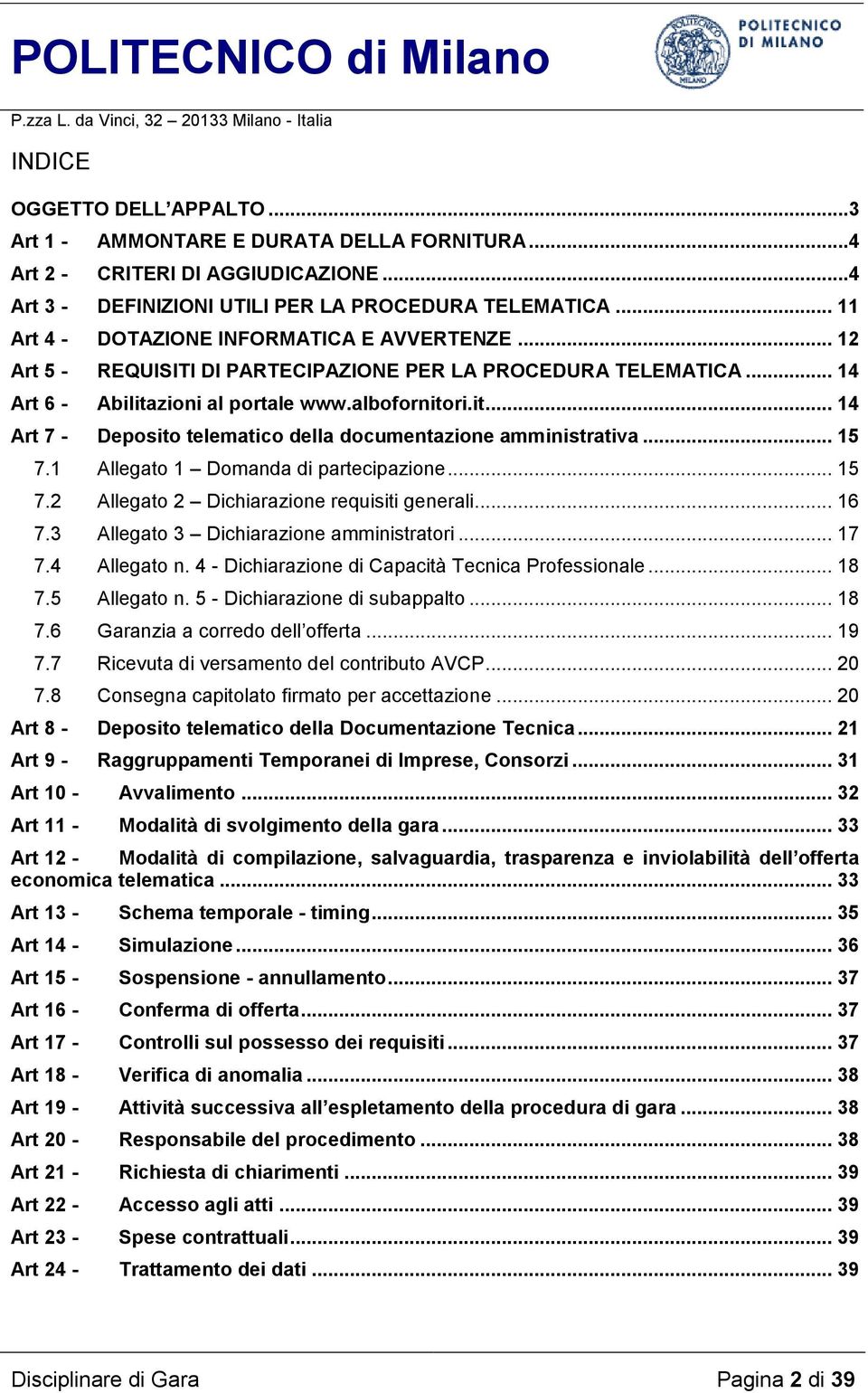 zioni al portale www.albofornitori.it... 14 Art 7 - Deposito telematico della documentazione amministrativa... 15 7.1 Allegato 1 Domanda di partecipazione... 15 7.2 Allegato 2 Dichiarazione requisiti generali.