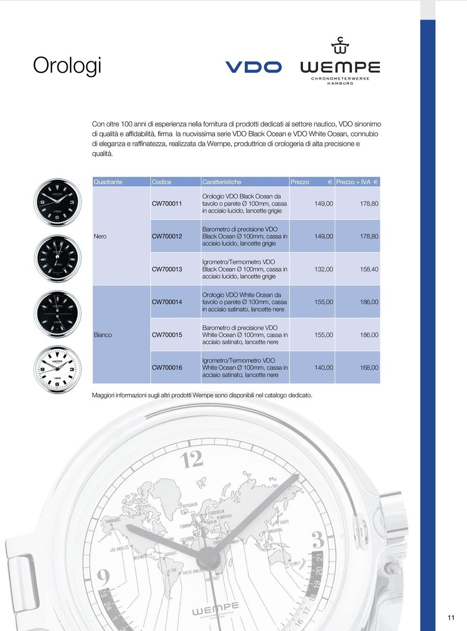 Quadrante Codice Caratteristiche Prezzo Prezzo + IVA CW700011 Orologio VDO Black Ocean da tavolo o parete Ø 100mm, cassa in acciaio lucido, lancette grigie 149,00 178,80 Nero CW700012 Barometro di