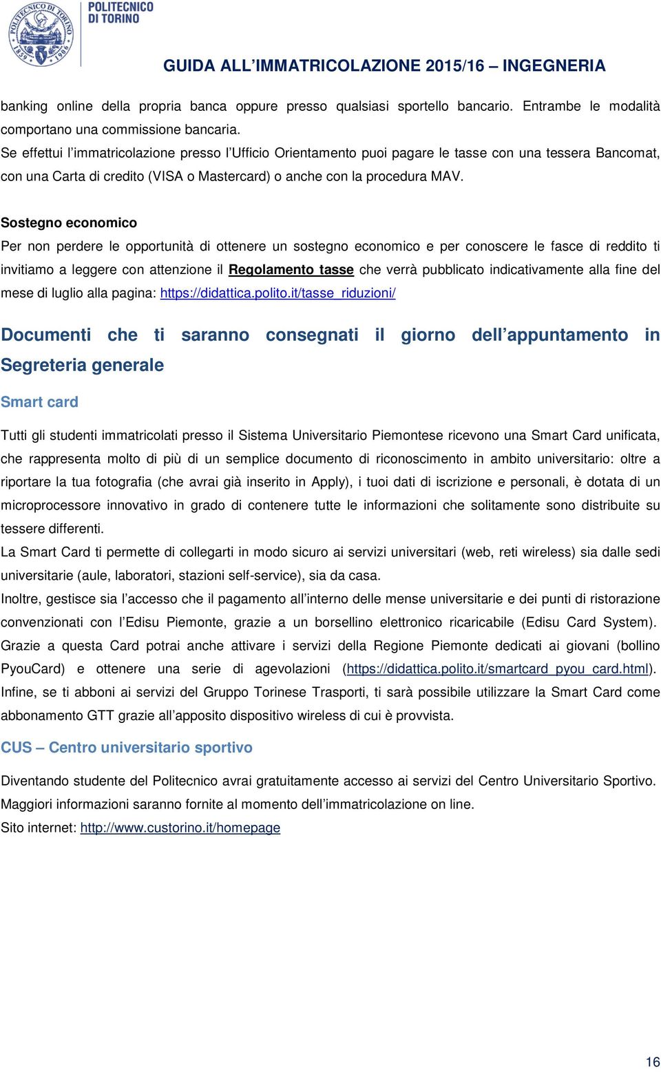 Sostegno economico Per non perdere le opportunità di ottenere un sostegno economico e per conoscere le fasce di reddito ti invitiamo a leggere con attenzione il Regolamento tasse che verrà pubblicato