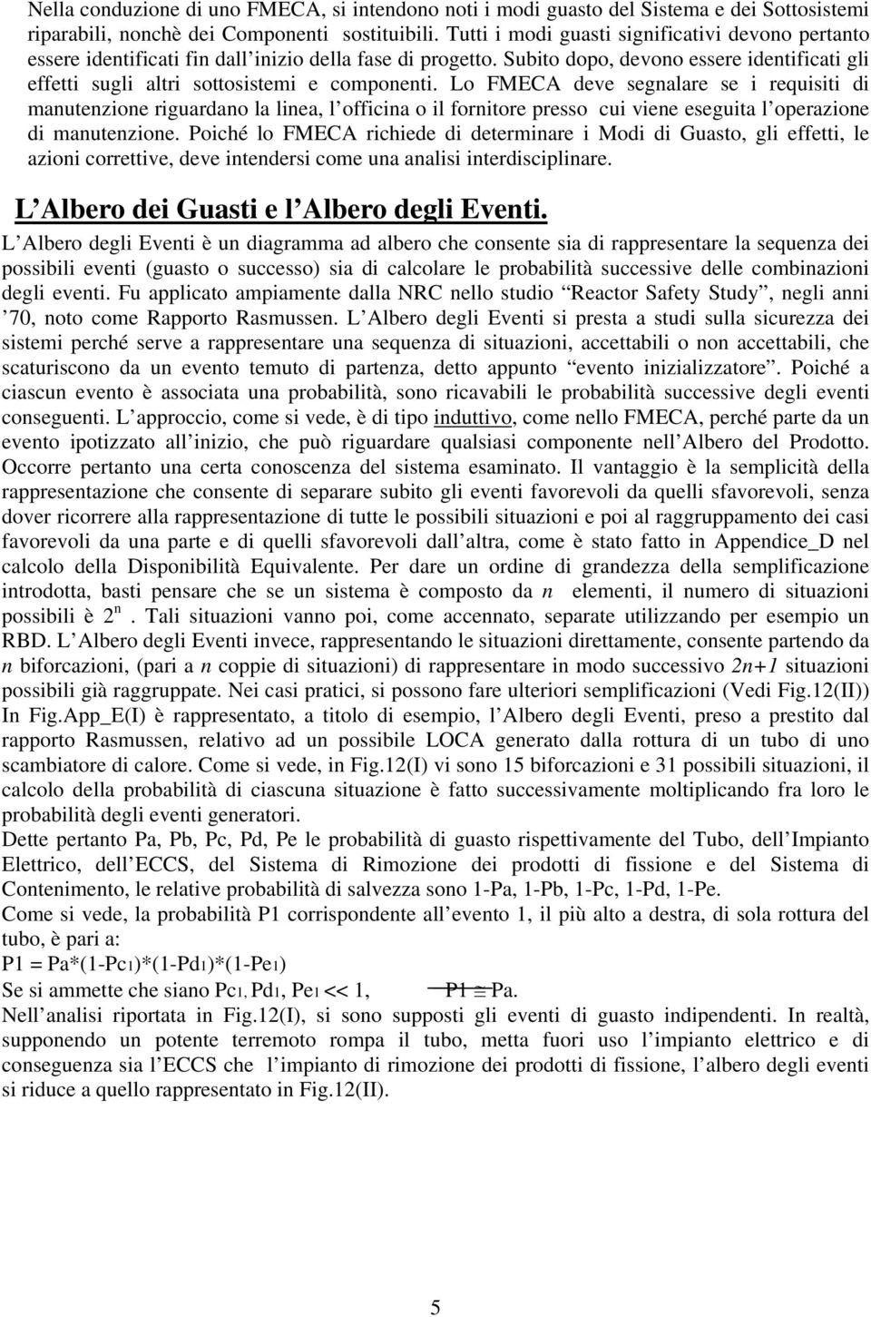 Lo FMECA deve segnalare se i requisiti di manutenzione riguardano la linea, l officina o il fornitore presso cui viene eseguita l operazione di manutenzione.