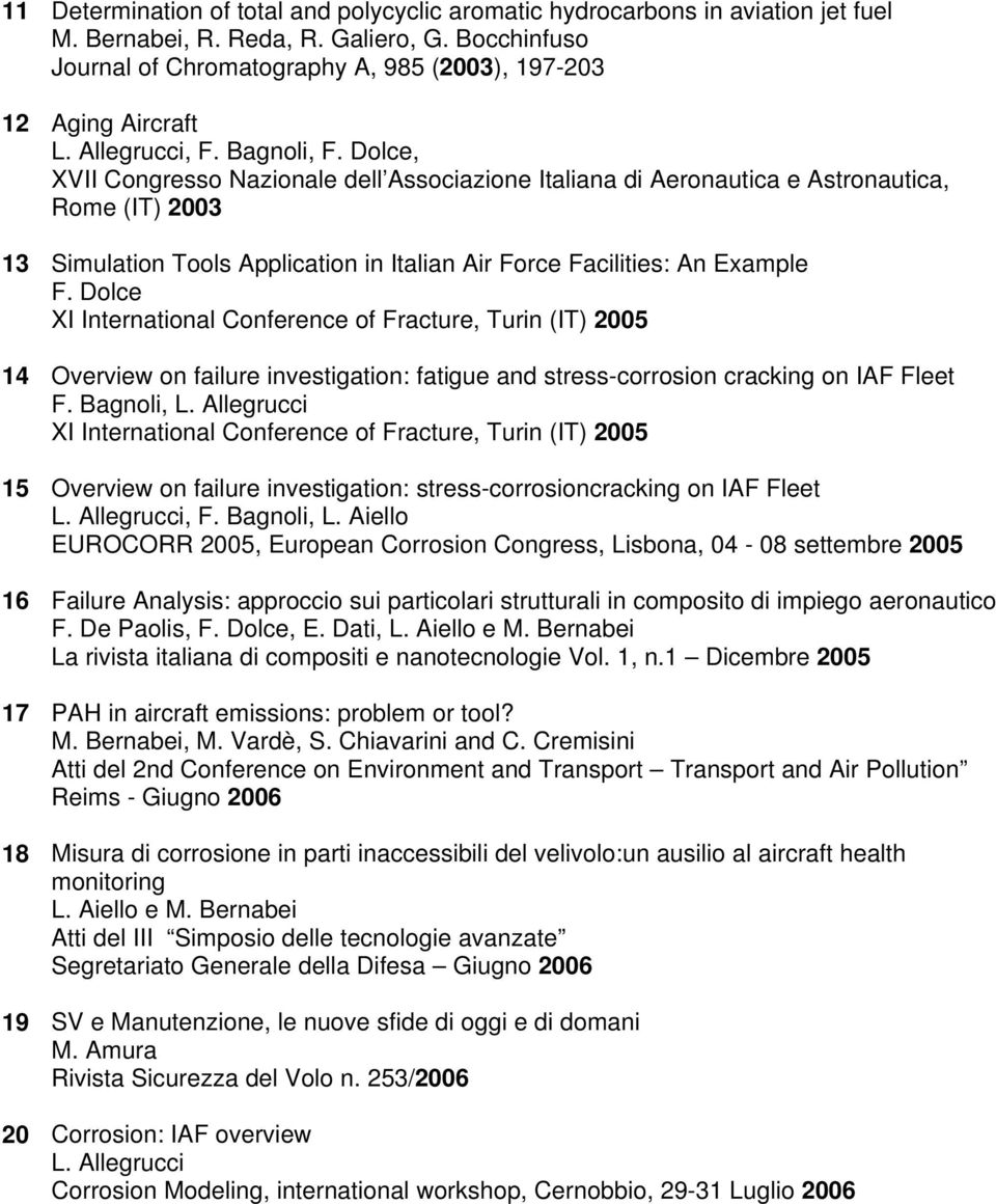 Bagnoli,, XVII Congresso Nazionale dell Associazione Italiana di Aeronautica e Astronautica, Rome (IT) 2003 13 Simulation Tools Application in Italian Air Force Facilities: An Example XI