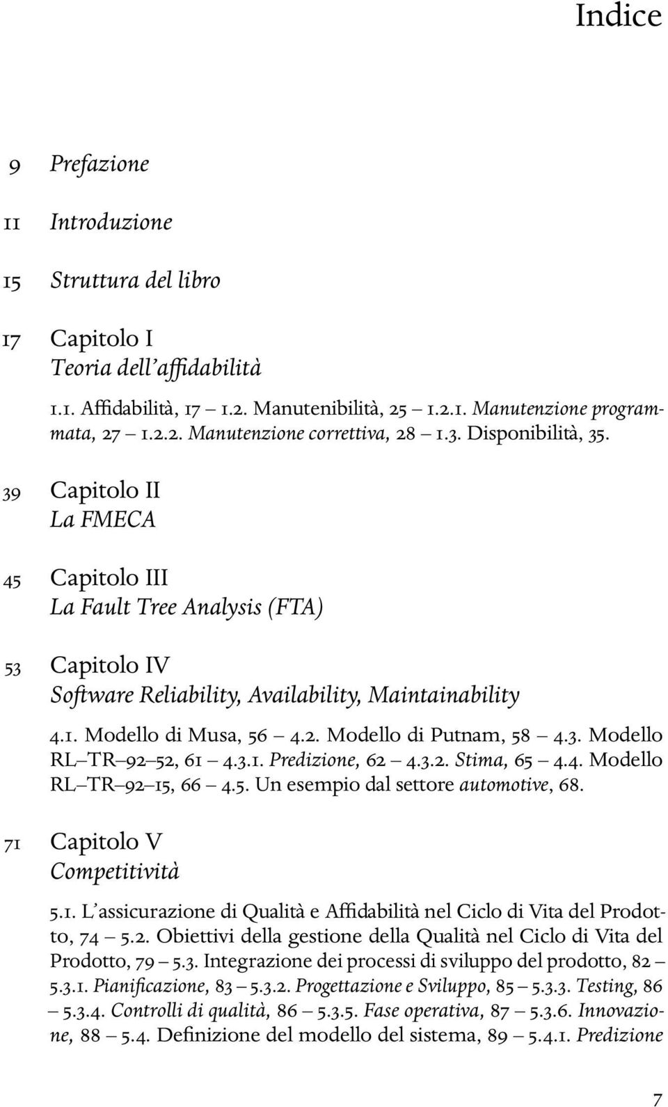 Modello di Putnam, 58 4.3. Modello RL TR 92 52, 61 4.3.1. Predizione, 62 4.3.2. Stima, 65 4.4. Modello RL TR 92 15, 66 4.5. Un esempio dal settore automotive, 68. 71 Capitolo V Competitività 5.1. L assicurazione di Qualità e Affidabilità nel Ciclo di Vita del Prodotto, 74 5.