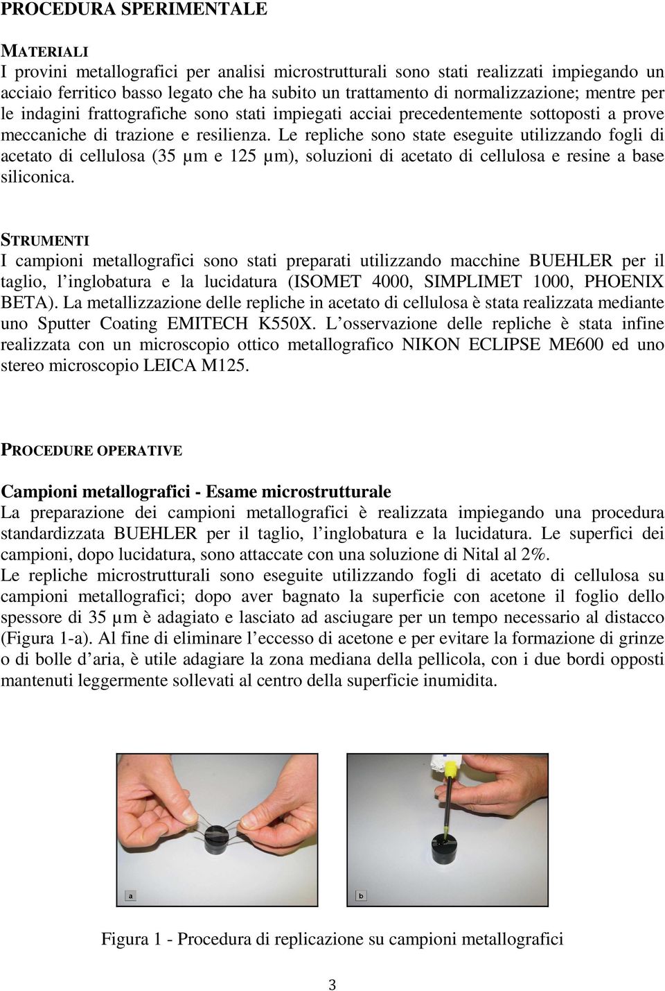 Le repliche sono state eseguite utilizzando fogli di acetato di cellulosa (35 µm e 125 µm), soluzioni di acetato di cellulosa e resine a base siliconica.