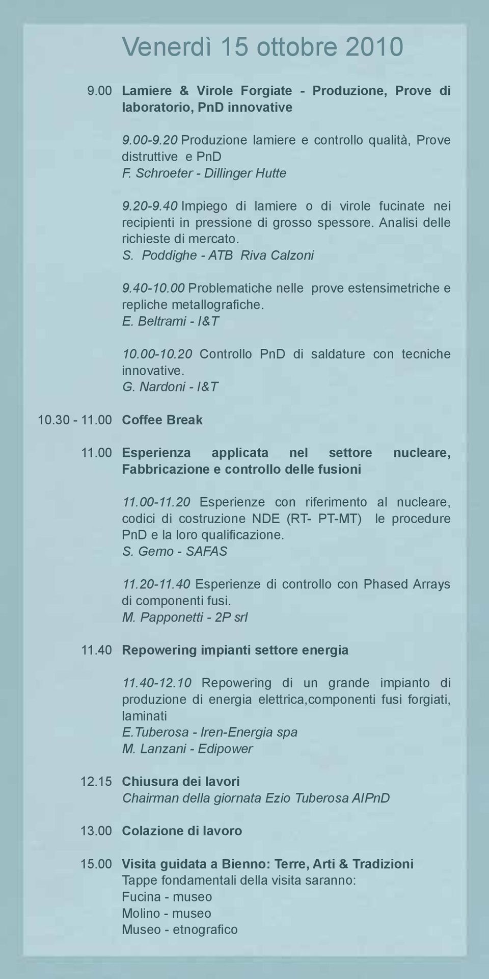 00 Problematiche nelle prove estensimetriche e repliche metallografiche. E. Beltrami I&T 10.0010.20 Controllo PnD di saldature con tecniche innovative. G. Nardoni I&T 10.30 11.00 Coffee Break 11.