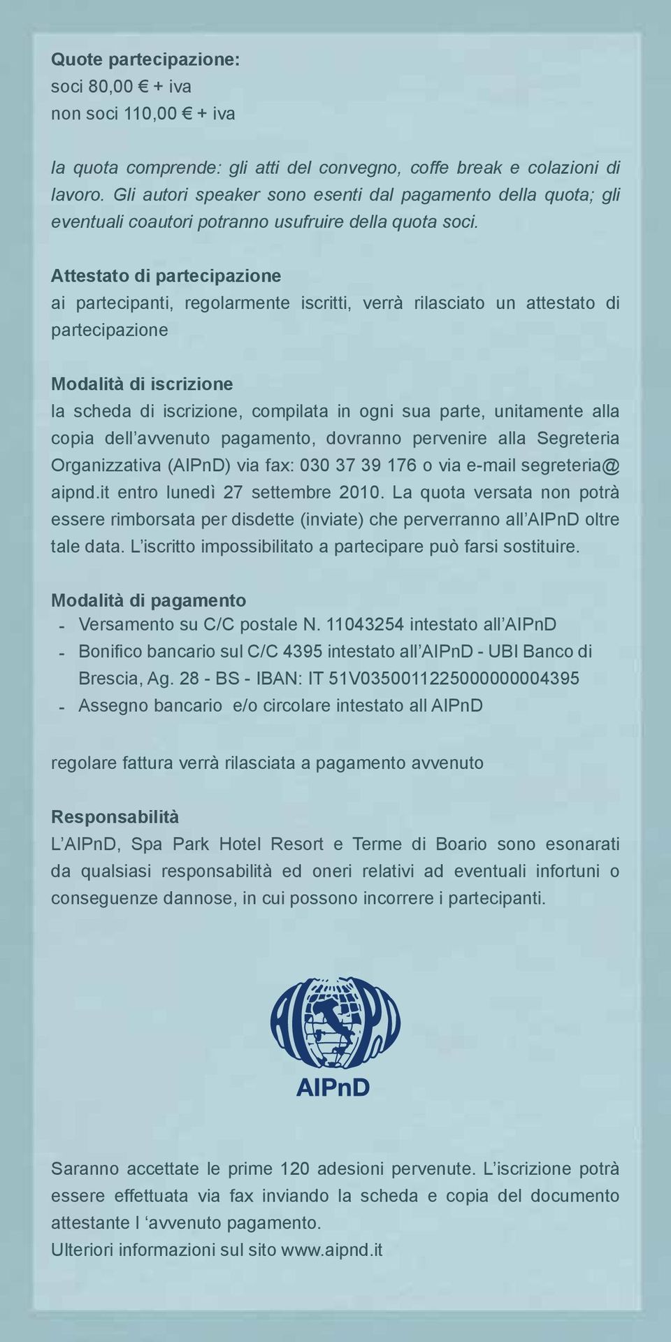 Attestato di partecipazione ai partecipanti, regolarmente iscritti, verrà rilasciato un attestato di partecipazione Modalità di iscrizione la scheda di iscrizione, compilata in ogni sua parte,