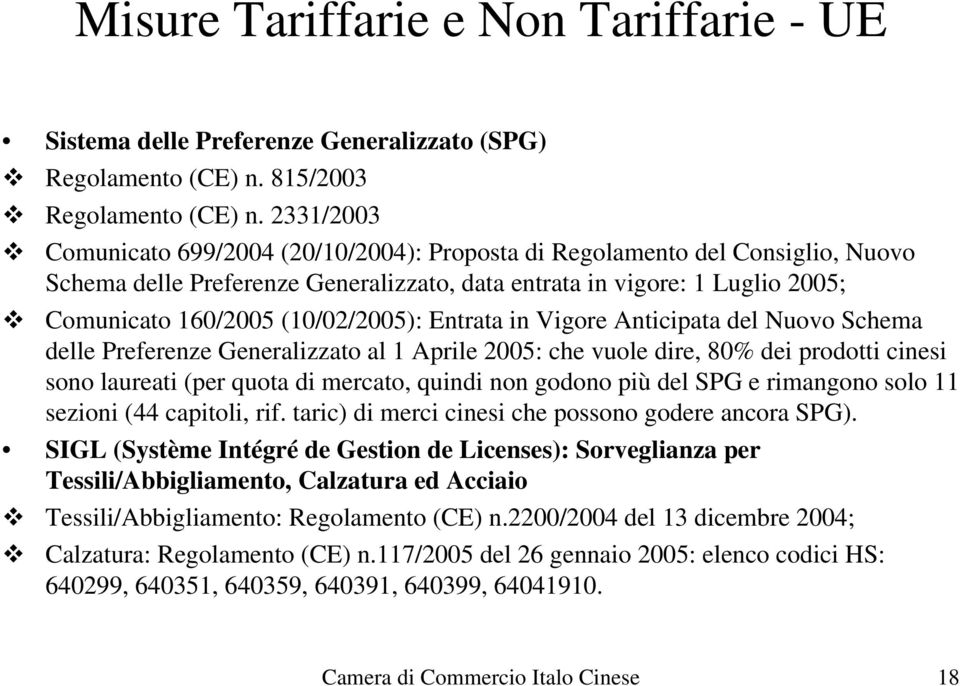 (10/02/2005): Entrata in Vigore Anticipata del Nuovo Schema delle Preferenze Generalizzato al 1 Aprile 2005: che vuole dire, 80% dei prodotti cinesi sono laureati (per quota di mercato, quindi non