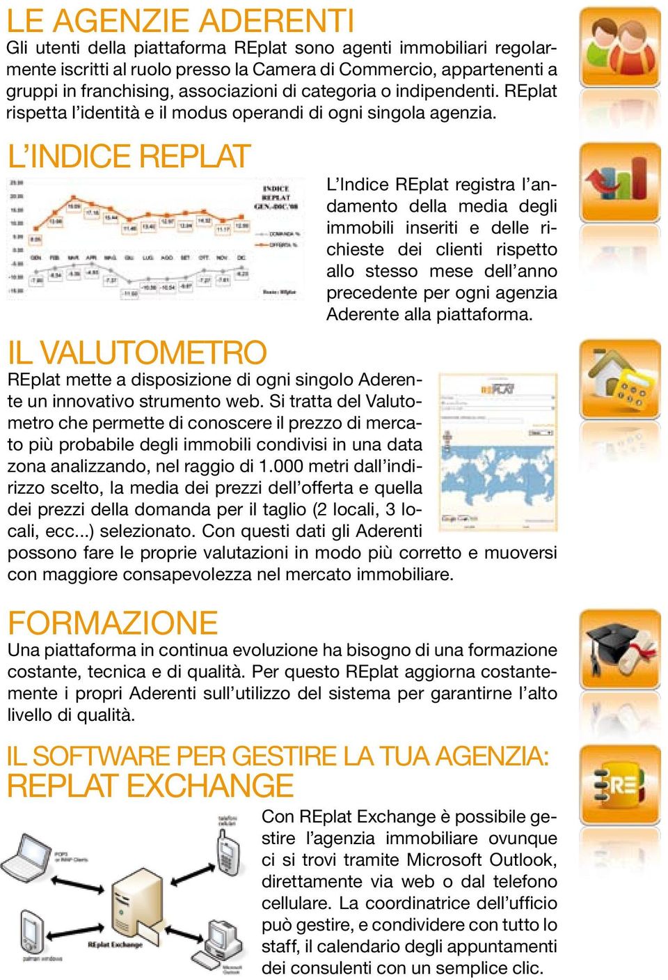 L InDICE REPLAt L Indice REplat registra l andamento della media degli immobili inseriti e delle richieste dei clienti rispetto allo stesso mese dell anno precedente per ogni agenzia Aderente alla