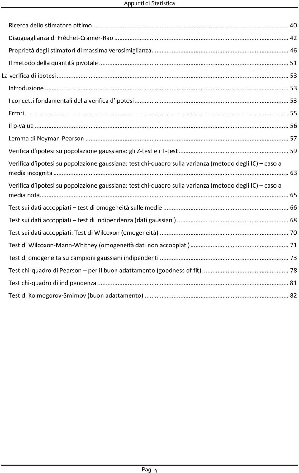 .. 57 Verifica d ipotesi su popolazione gaussiana: gli Z-test e i T-test... 59 Verifica d ipotesi su popolazione gaussiana: test chi-quadro sulla varianza (metodo degli IC) caso a media incognita.