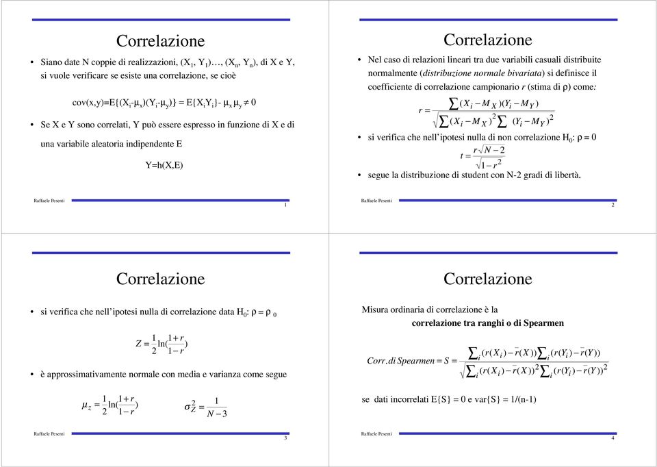 correlazoe campoaro r (stma d ρ) come: r = ( X ( X M M s verfca che ell potes ulla d o correlazoe H 0 : ρ = 0 r N t = r segue la dstrbuzoe d studet co N- grad d lbertà.