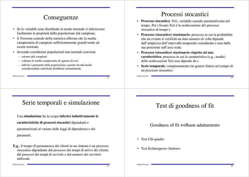 ormalmete. Process stocastc Processo stocastco: X(t), varable casuale parametrzzata el tempo. Per t fssato X(t) è la realzzazoe del processo stocastco al tempo t.