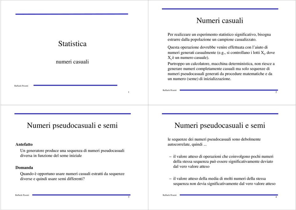 Purtroppo u calcolatore, maccha determstca, o resce a geerare umer completamete casual ma solo sequeze d umer pseudocasual geerat da procedure matematche e da u umero (seme) d zalzzazoe.