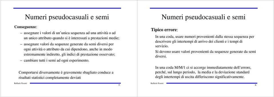 Comportars dversamete è gravemete sbaglato coduce a rsultat statstc completamete devat Numer pseudocasual e sem Tpco errore: I ua coda, usare umer proveet dalla stessa sequeza per descrvere