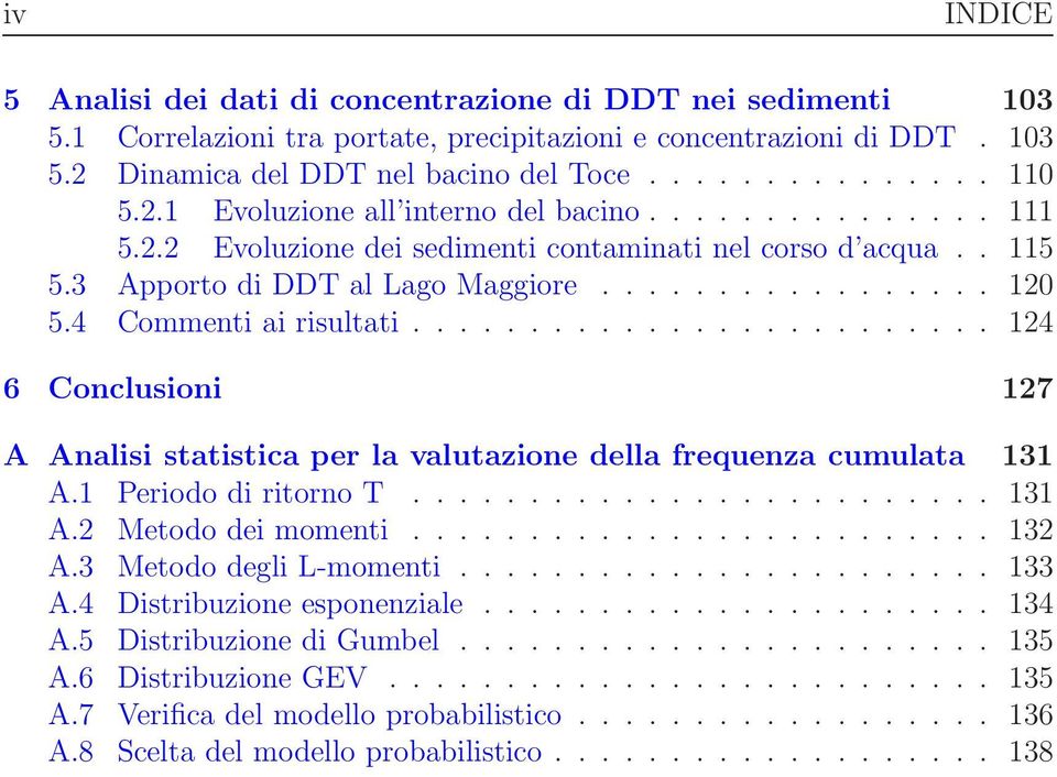 4 Commenti ai risultati......................... 124 6 Conclusioni 127 A Analisi statistica per la valutazione della frequenza cumulata 131 A.1 Periodo di ritorno T......................... 131 A.2 Metodo dei momenti.