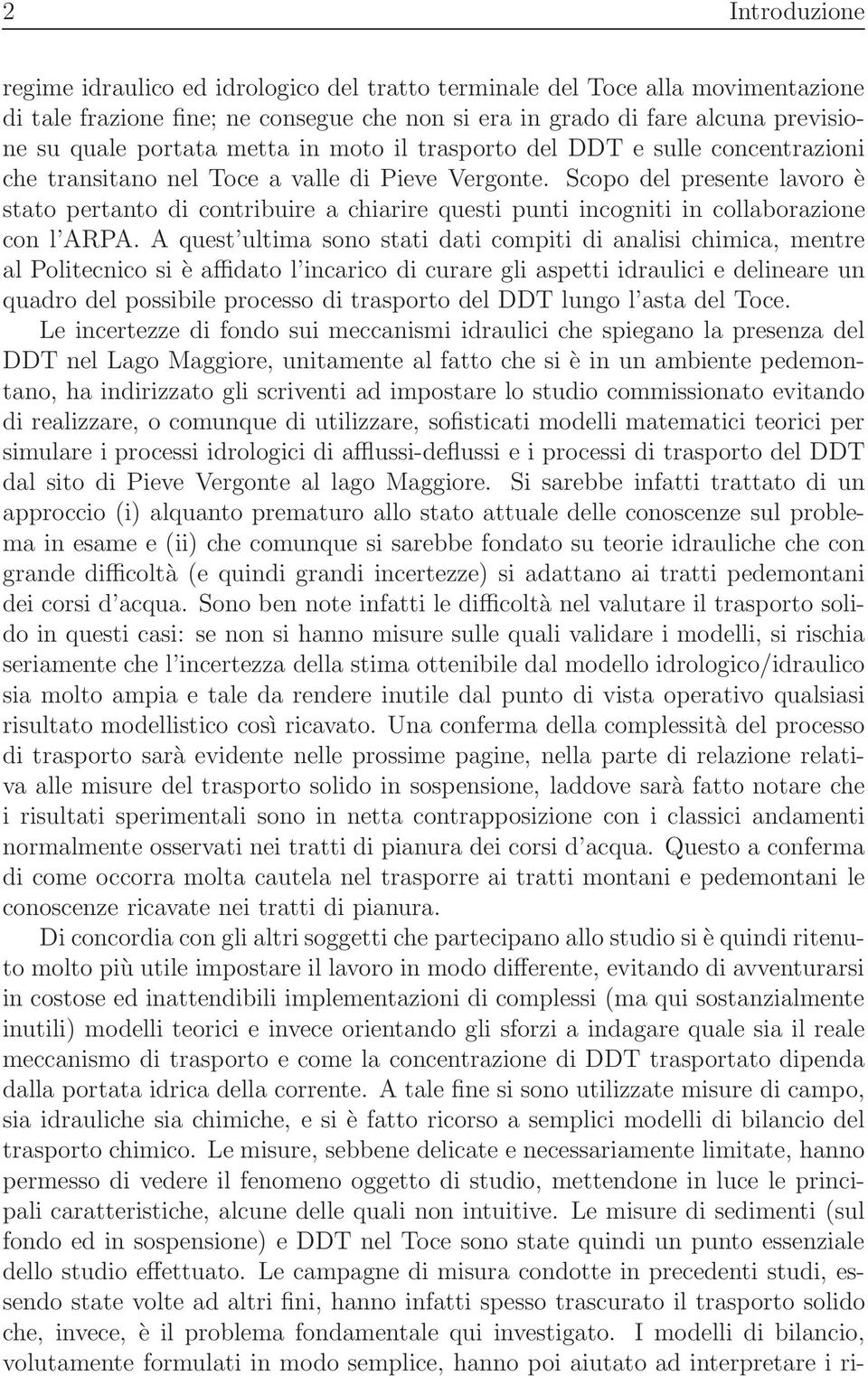 Scopo del presente lavoro è stato pertanto di contribuire a chiarire questi punti incogniti in collaborazione con l ARPA.