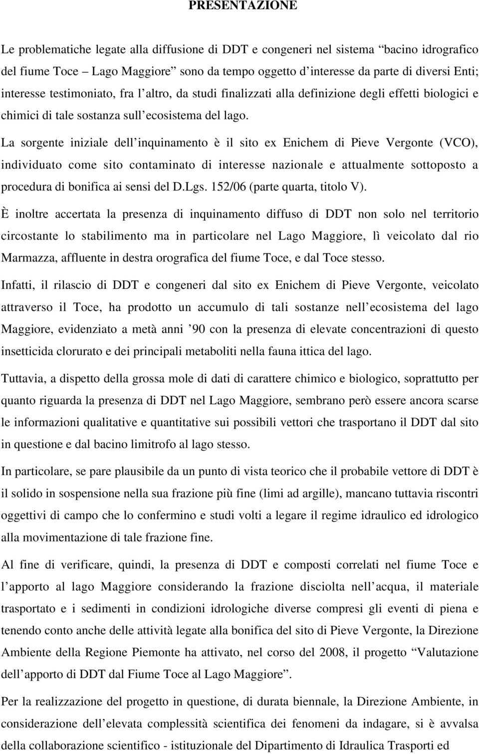 La sorgente iniziale dell inquinamento è il sito ex Enichem di Pieve Vergonte (VCO), individuato come sito contaminato di interesse nazionale e attualmente sottoposto a procedura di bonifica ai sensi